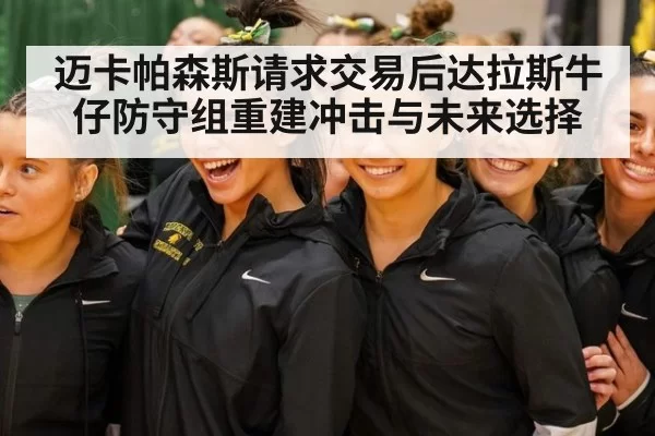 迈卡帕森斯请求交易后达拉斯牛仔防守组重建冲击与未来选择