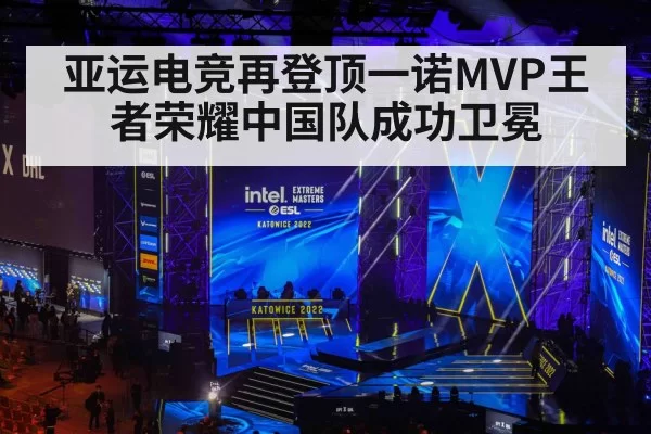亚运电竞再登顶一诺MVP王者荣耀中国队成功卫冕